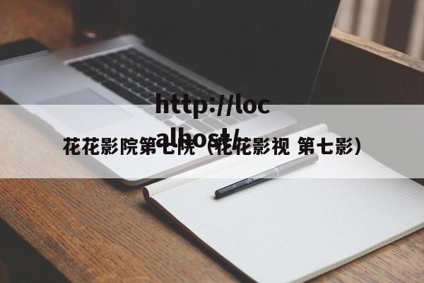 花花影院第七院（花花影视 第七影）