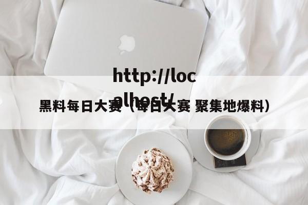 黑料每日大赛（每日大赛 聚集地爆料）