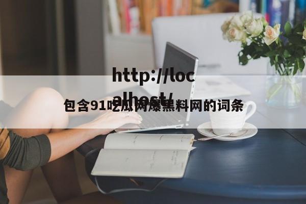 包含91吃瓜网爆黑料网的词条