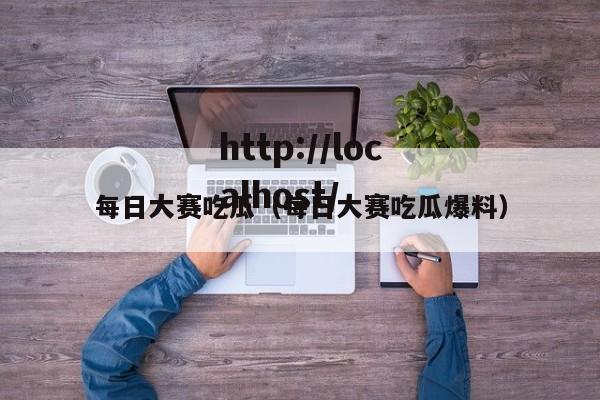 每日大赛吃瓜（每日大赛吃瓜爆料）